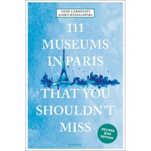 111 Museums in Paris That You Shouldn't Miss - (111 Places) 2nd Edition by  Anne Carminati & James Wesolowski (Paperback) - 1 of 1