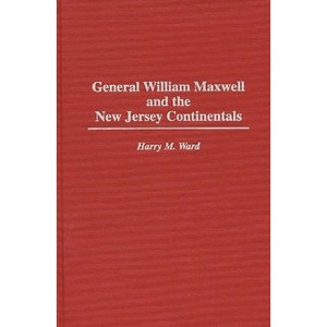 General William Maxwell and the New Jersey Continentals - (Contributions in Military Studies) by  Harry Ward (Hardcover) - 1 of 1