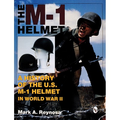 The M-1 Helmet - (Schiffer Military History) by  Mark A Reynosa (Hardcover)