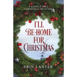 I'll Be Home For Christmas - (Saddle Hill Christmas Mystery) by  Erin Lanter (Paperback)