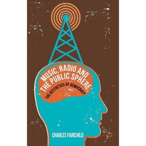Music, Radio and the Public Sphere - by  Charles Fairchild (Hardcover) - 1 of 1