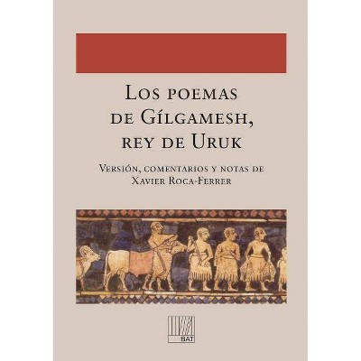 Los poemas de Gílgamesh, rey de Uruk - by  Comentarios Y Notas de Xavier Versión (Paperback)