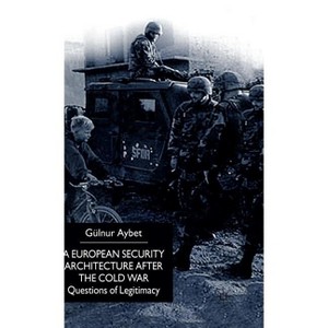A European Security Architecture After the Cold War - (Questions of Legitimacy) by  G Aybet (Hardcover) - 1 of 1