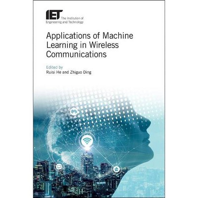 Applications of Machine Learning in Wireless Communications - (Telecommunications) by  Ruisi He & Zhiguo Ding (Hardcover)