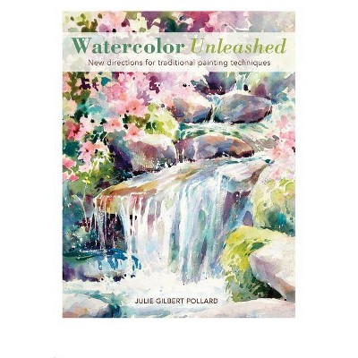 Watercolor Unleashed - by  Julie Gilbert Pollard (Paperback)