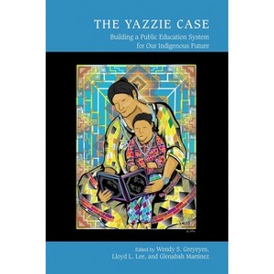 The Yazzie Case - (Studies in Indigenous Community Building) by Wendy S Greyeyes & Lloyd L Lee & Glenabah Michelle Martinez - 1 of 1