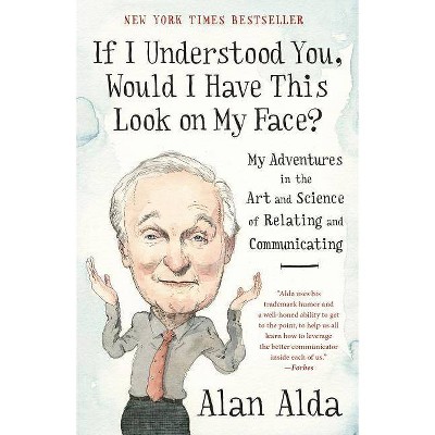  If I Understood You, Would I Have This Look on My Face? - by  Alan Alda (Paperback) 