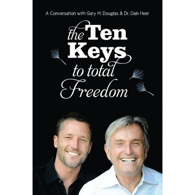 The Ten Keys to Total Freedom - by  Gary M Douglas & Dain Heer (Paperback)