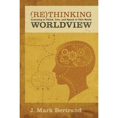 Rethinking Worldview - by  J Mark Bertrand (Paperback)