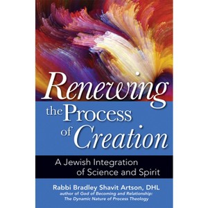 Renewing the Process of Creation - by  Bradley Shavit Artson (Paperback) - 1 of 1