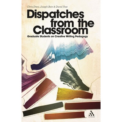 Dispatches from the Classroom - by  Chris Drew & Joseph Rein & David Yost (Paperback)