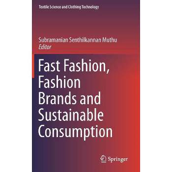 Fast Fashion, Fashion Brands and Sustainable Consumption - (Textile Science and Clothing Technology) by  Subramanian Senthilkannan Muthu (Hardcover)