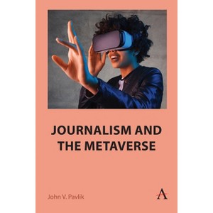 Journalism and the Metaverse - by  John V Pavlik (Hardcover) - 1 of 1
