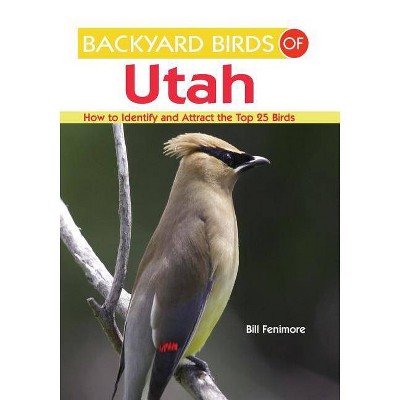 Backyard Birds of Utah - (Backyard Birds Of...) by  Bill Fenimore (Paperback)