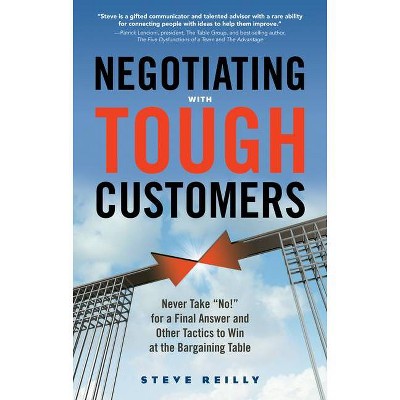 Negotiating with Tough Customers - by  Steve Reilly (Paperback)