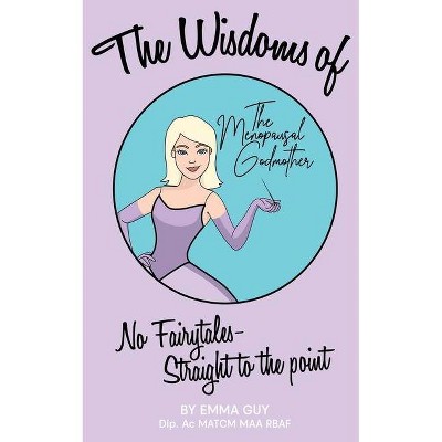 The Wisdoms of the Menopausal Godmother - by  Emma Guy (Paperback)