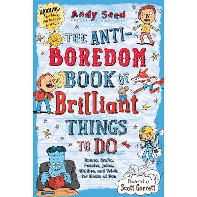 The Anti-Boredom Book of Brilliant Things to Do - (Anti-Boredom Books) by  Andy Seed (Paperback)