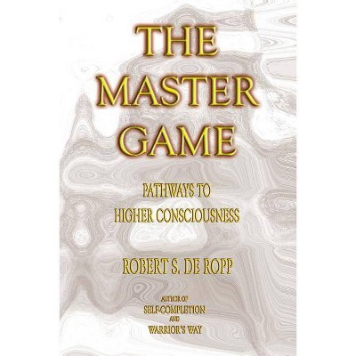 The Master Game - (Consciousness Classics) 3rd Edition by  Robert S De Ropp (Paperback)