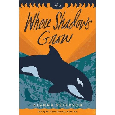 Where Shadows Grow - (Call of the Crow Quartet) by  Alanna Peterson (Paperback)