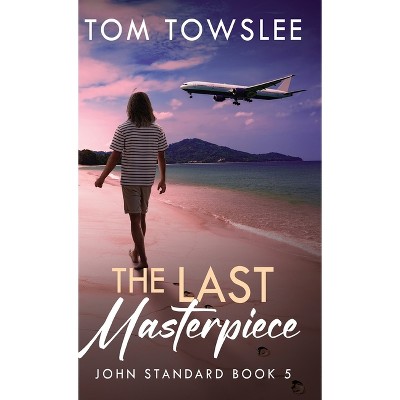 The Last Masterpiece - (John Standard) by  Tom Towslee (Hardcover)