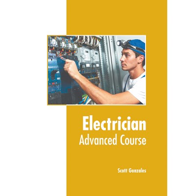 Electrician: Advanced Course - by  Scott Gonzales (Hardcover)