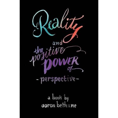 Reality and The Positive Power of Perspective - by  Aaron Bethune (Paperback)