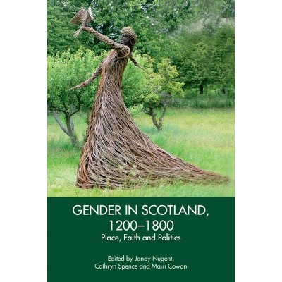 Gender in Scotland, 1200-1800 - by  Janay Nugent & Cathryn Spence & Mairi Cowan (Hardcover)