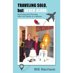 TRAVELING SOLO, but NEVER ALONE - by  Bill Harrison (Paperback)