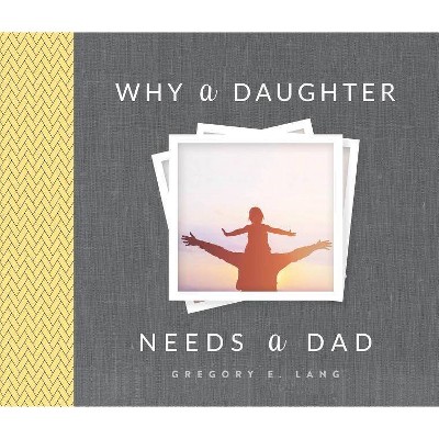 Why a Daughter Needs a Dad - 4th Edition by  Gregory E Lang (Hardcover)