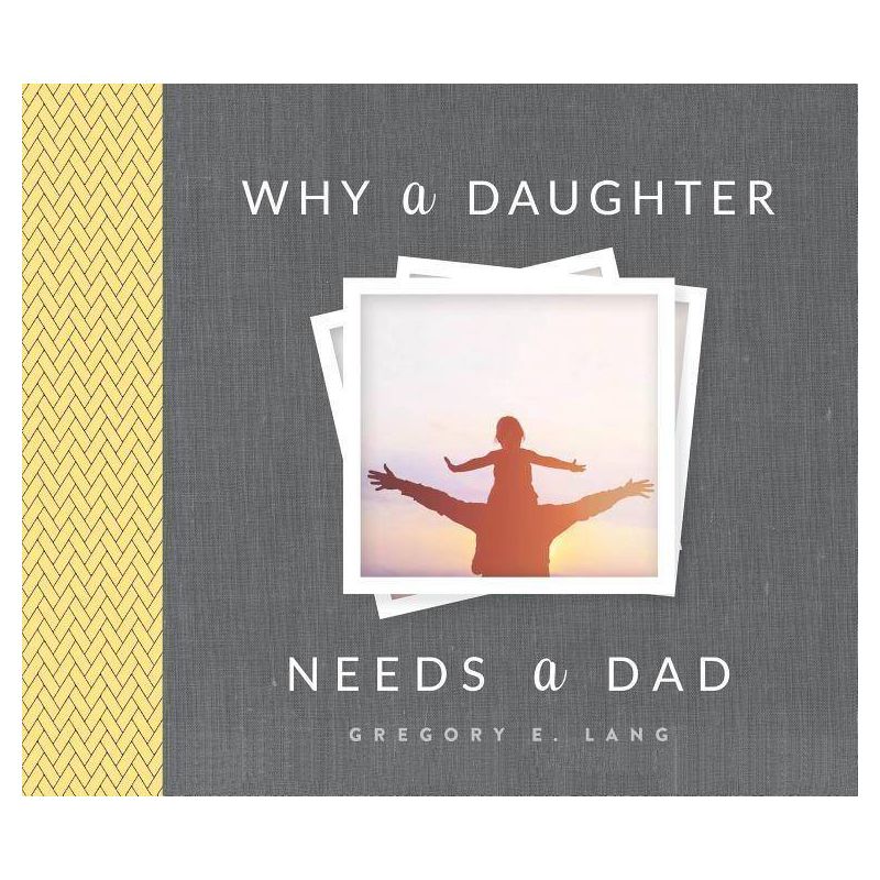 Why a Daughter Needs a Dad - 4th Edition by  Gregory E Lang (Hardcover), 1 of 2