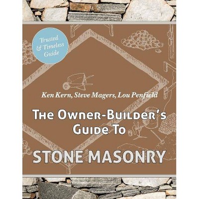 The Owner Builder's Guide to Stone Masonry - by  Ken Kern & Steve Magers & Lou Penfield (Paperback)