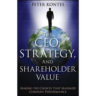 The Ceo, Strategy, and Shareholder Value - by  Peter Kontes (Paperback)