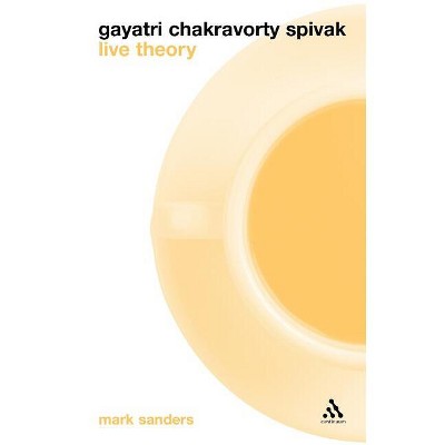 Gayatri Chakravorty Spivak - (Live Theory) by  Mark Sanders (Paperback)