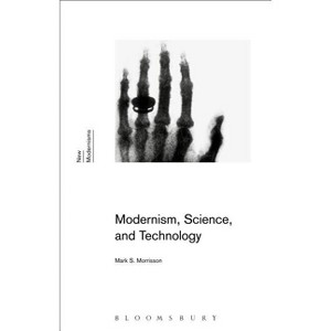 Modernism, Science, and Technology - (New Modernisms) by  Mark S Morrisson (Paperback) - 1 of 1
