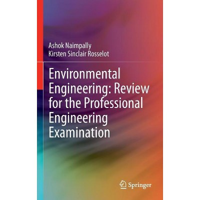 Environmental Engineering: Review for the Professional Engineering Examination - by  Ashok V Naimpally & Kirsten Rosselot (Hardcover)