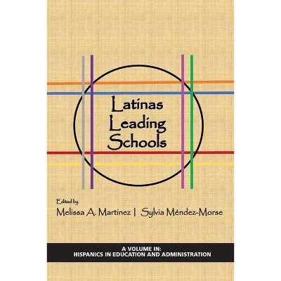 Latinas Leading Schools - (Hispanics in Education and Administration) by  Melissa A Martinez & Sylvia Méndez-Morse (Paperback)