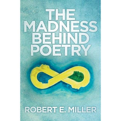 The Madness behind Poetry - by  Robert E Miller (Paperback)