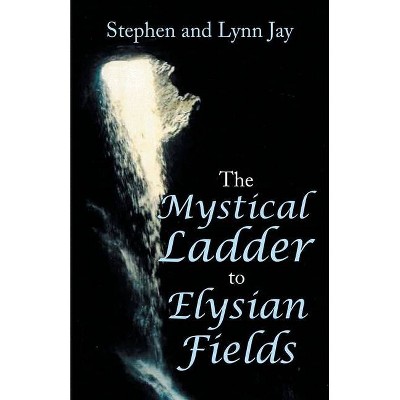 The Mystical Ladder to Elysian Fields - by  Stephen Jay & Lynn Jay (Paperback)