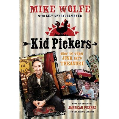 Kid Pickers - by  Mike Wolfe & Lily Sprengelmeyer (Paperback)