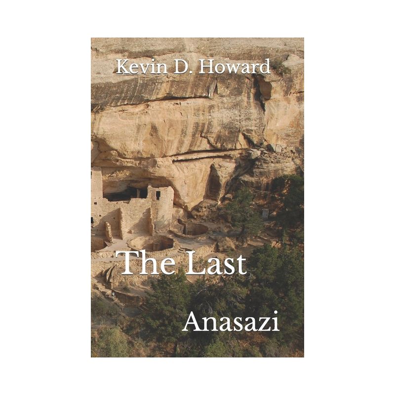 The Last Anasazi - by  Kevin D Howard (Paperback), 1 of 2
