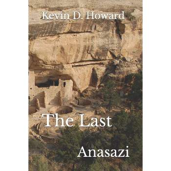 The Last Anasazi - by  Kevin D Howard (Paperback)