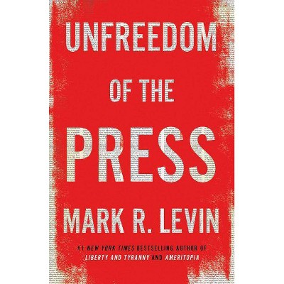 Unfreedom of the Press -  by Mark R. Levin (Hardcover)