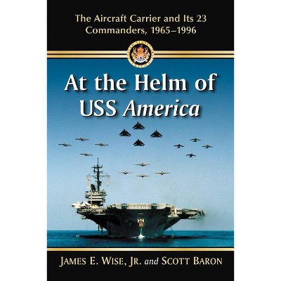 At the Helm of USS America - by  James E Wise & Scott Baron (Paperback)