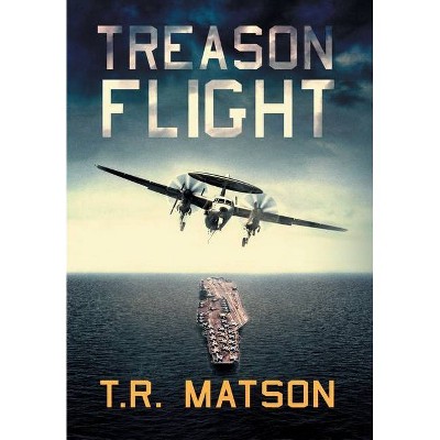 Treason Flight - by  T R Matson (Hardcover)