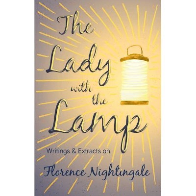 The Lady with the Lamp - Writings & Extracts on Florence Nightingale - by  Various (Paperback)