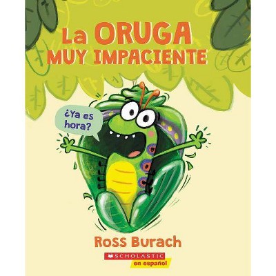 La Oruga Muy Impaciente (the Very Impatient Caterpillar) - by  Ross Burach (Paperback)