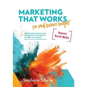 Marketing That Works for Small Business Budgets [Beyond Social Media] - by  Stephanie Scheller (Paperback) - 1 of 1