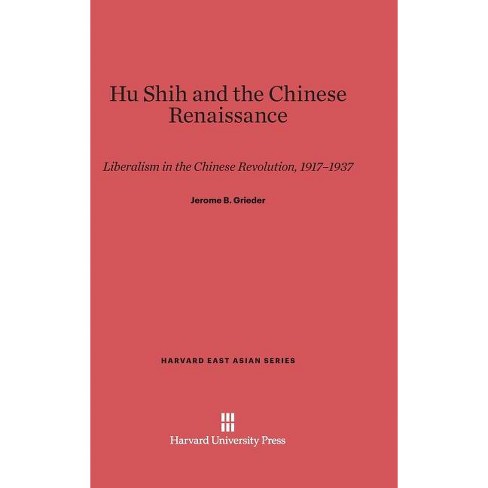 Hu Shih and the Chinese Renaissance - (Harvard East Asian) by Jerome B  Grieder (Hardcover)