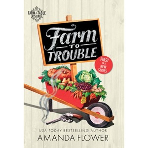 Farm to Trouble - (Farm to Table Mysteries) by  Amanda Flower (Paperback) - 1 of 1