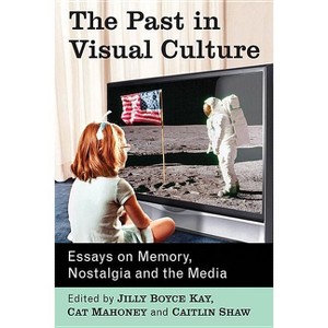 The Past in Visual Culture - by  Jilly Boyce Kay & Cat Mahoney & Caitlin Shaw (Paperback) - 1 of 1